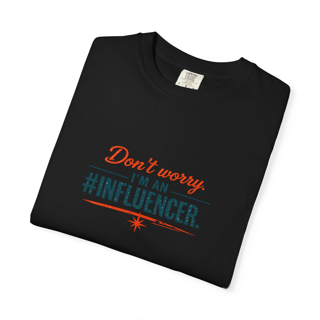 Don't Worry I'm An #INFLUENCER T-Shirt